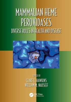 Mammalian Heme Peroxidases: Diverse Roles in Health and Disease by Hawkins, Clare
