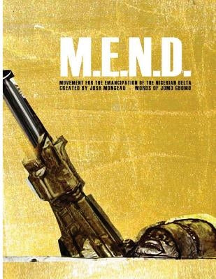 M.E.N.D. - Mend: Movement for the Emancipation of the Nigerian Delta: Mend: Movement for the Emancipation of the Nigerian Delta by Mongeau, Joshua