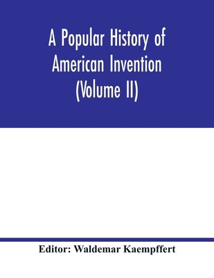A popular history of American invention (Volume II) by Kaempffert, Waldemar