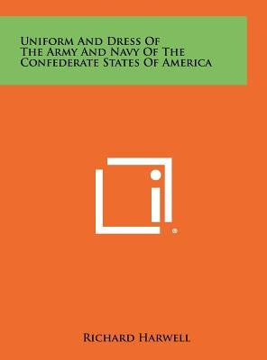 Uniform And Dress Of The Army And Navy Of The Confederate States Of America by Harwell, Richard