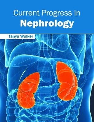 Current Progress in Nephrology by Walker, Tanya