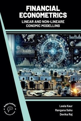 Financial Econometrics: Linear and Non Linear Economic Modelling by Kaur, Leela
