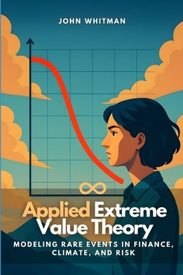Applied Extreme Value Theory: Modeling Rare Events in Finance, Climate, and Risk by Monroe, Elis