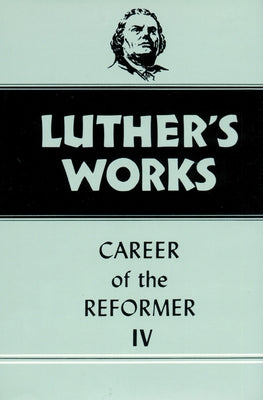 Luther's Works, Volume 34: Career of the Reformer IV by Luther, Martin