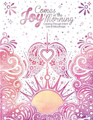 Joy Comes in the Morning: Coloring Through Infant Loss and Miscarriage by Bourne, Lauren