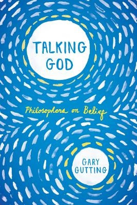 Talking God: Philosophers on Belief by Gutting, Gary