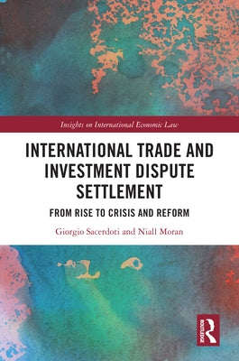 International Trade and Investment Dispute Settlement: From Rise to Crisis and Reform by Sacerdoti, Giorgio