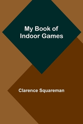 My Book of Indoor Games by Squareman, Clarence