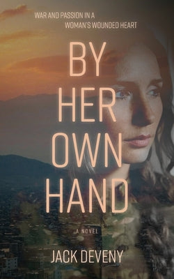 By Her Own Hand: War and passion in a woman's wounded heart by Deveny, John W.