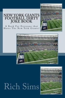 New York Giants Football Dirty Joke Book: A Book For Everyone that Hates The New York Giants! by Sims, Rich