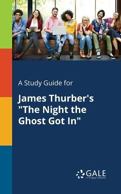A Study Guide for James Thurber's The Night the Ghost Got In by Gale, Cengage Learning