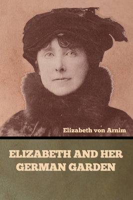 Elizabeth and Her German Garden by Von Arnim, Elizabeth