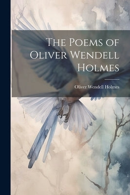 The Poems of Oliver Wendell Holmes by Holmes, Oliver Wendell