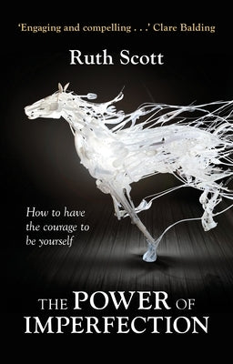 The Power of Imperfection: Living Creatively with Human Complexity by Scott, Ruth