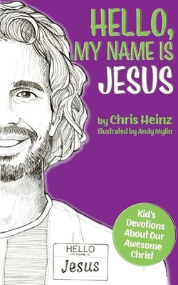 Hello, My Name Is Jesus: Kid's Devotions About Our Awesome Christ by Heinz, Chris