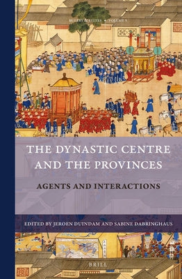 The Dynastic Centre and the Provinces: Agents & Interactions by Duindam, Jeroen