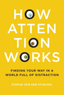 How Attention Works: Finding Your Way in a World Full of Distraction by Van Der Stigchel, Stefan