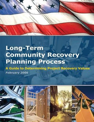 Long-Term Community Recovery Planning Process - A Guide to Determining Project Recovery Values by Agency, Federal Emergency Management