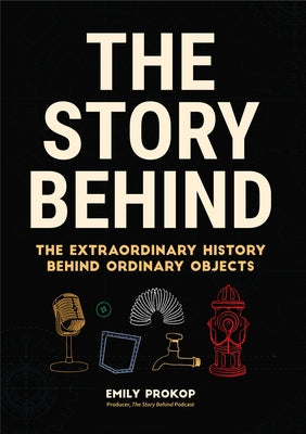 The Story Behind: The Extraordinary History Behind Ordinary Objects (Father's Day Dad Gift) by Prokop, Emily