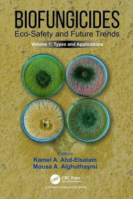 Biofungicides: Eco-Safety and Future Trends: Types and Applications, Volume 1 by Abd-Elsalam, Kamel A.