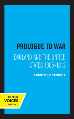 Prologue to War: England and the United States 1805-1812 by Perkins, Bradford