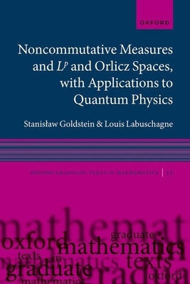 Noncommutative Measures and LP and Orlicz Spaces, with Applications to Quantum Physics by Goldstein, Stanislaw