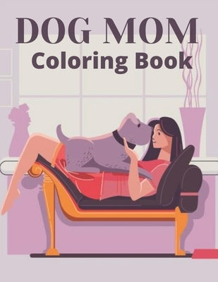 Dog Mom Coloring Book: dog mom quotes coloring book: Dog Quotes Mom Coloring Book by Publisher, Af Book