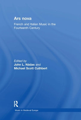 Ars Nova: French and Italian Music in the Fourteenth Century by Nádas, John L.