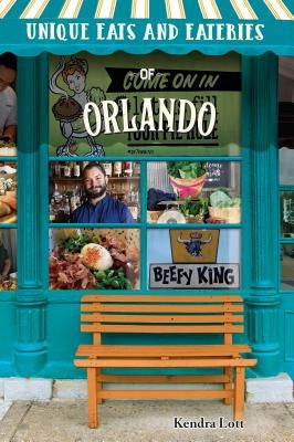 Unique Eats and Eateries of Orlando by Lott, Kendra