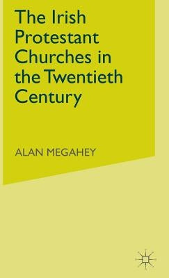 The Irish Protestant Churches in the Twentieth Century by Megahey, Alan