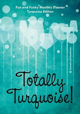 Totally Turquoise! Fun and Funky Monthly Planner Turquoise Edition by @. Journals and Notebooks