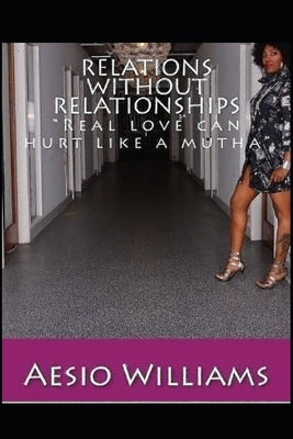 Relations Without Relationships: Real love can hurt like a mutha by Williams, Aesio