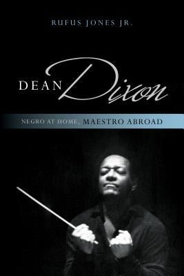 Dean Dixon: Negro at Home, Maestro Abroad by Jones, Rufus