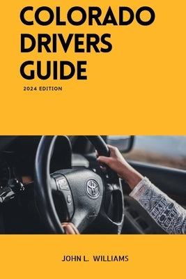 Colorado Drivers Guide: A Study Manual on Getting your Driver's license and Renewal in Colorado by Williams, John L.