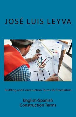 Building and Construction Terms for Translators: English-Spanish Construction Terms by Leyva, Jose Luis