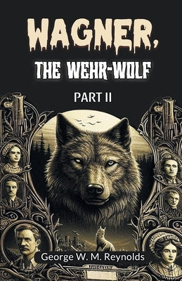 Wagner, the Wehr-Wolf PART II by Reynolds, George W. M.