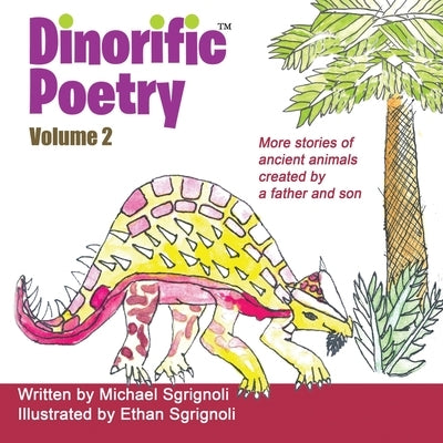 Dinorific Poetry Volume 2: Stories of ancient animals created by a father and son by Sgrignoli, Michael
