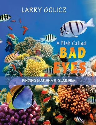 A Fish Called Bad Eyes: Finding Marsha's Glasses by Golicz, Larry