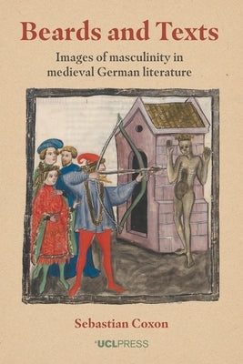 Beards and Texts: Images of Masculinity in Medieval German Literature by Coxon, Sebastian