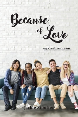 Because of Love: My Creative Dream (Latest Edition) by Stouffer, Jackie