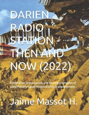 Darien Radio Station - Then and Now: Restoration, preservation, and tourism promotion of some Panama Canal historical sites in abandonment by Massot H., Jaime L.