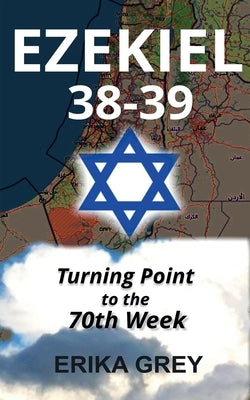 Ezekiel 38-39: Turning Point to the 70th Week by Grey, Erika