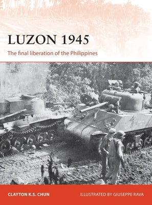 Luzon 1945: The Final Liberation of the Philippines by Chun, Clayton K. S.