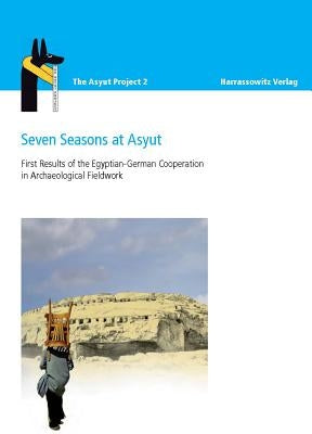 Seven Seasons at Asyut: First Results of the Egyptian-German Cooperation in Archaeological Fieldwork by Kahl, Jochem