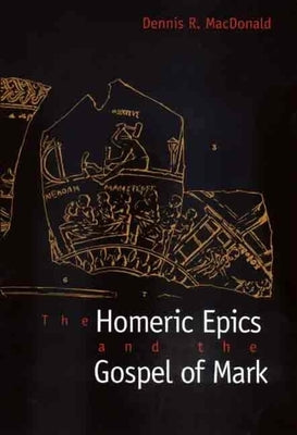 The Homeric Epics and the Gospel of Mark by MacDonald, Dennis R.