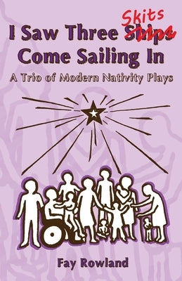 I Saw Three Skits Come Sailing In: A Trio of Modern Nativity Plays by Rowland, Fay