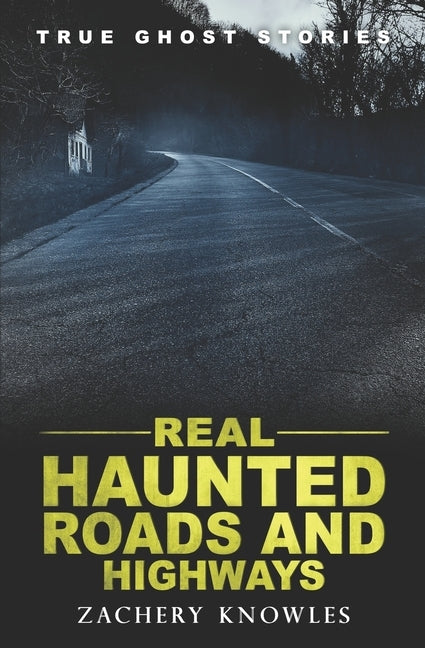 True Ghost Stories: Real Haunted Roads and Highways by Knowles, Zachery