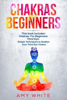 Chakras & The Third Eye: 2 Books in 1 - How to Balance Your Chakras and Awaken Your Third Eye With Guided Meditation, Kundalini, and Hypnosis by White, Amy