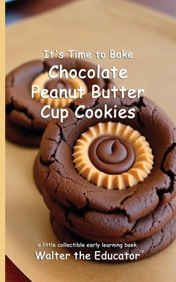 It's Time to Bake Chocolate Peanut Butter Cup Cookies by Walter the Educator