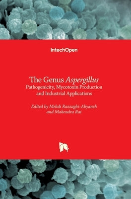 The Genus Aspergillus: Pathogenicity, Mycotoxin Production and Industrial Applications by Razzaghi-Abyaneh, Mehdi